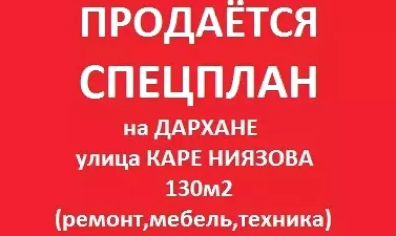 Квартира 130м2 в спецплане на Дархане.(Каре Ниязова)